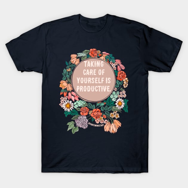 Taking Care Of Yourself Is Productive T-Shirt by FabulouslyFeminist